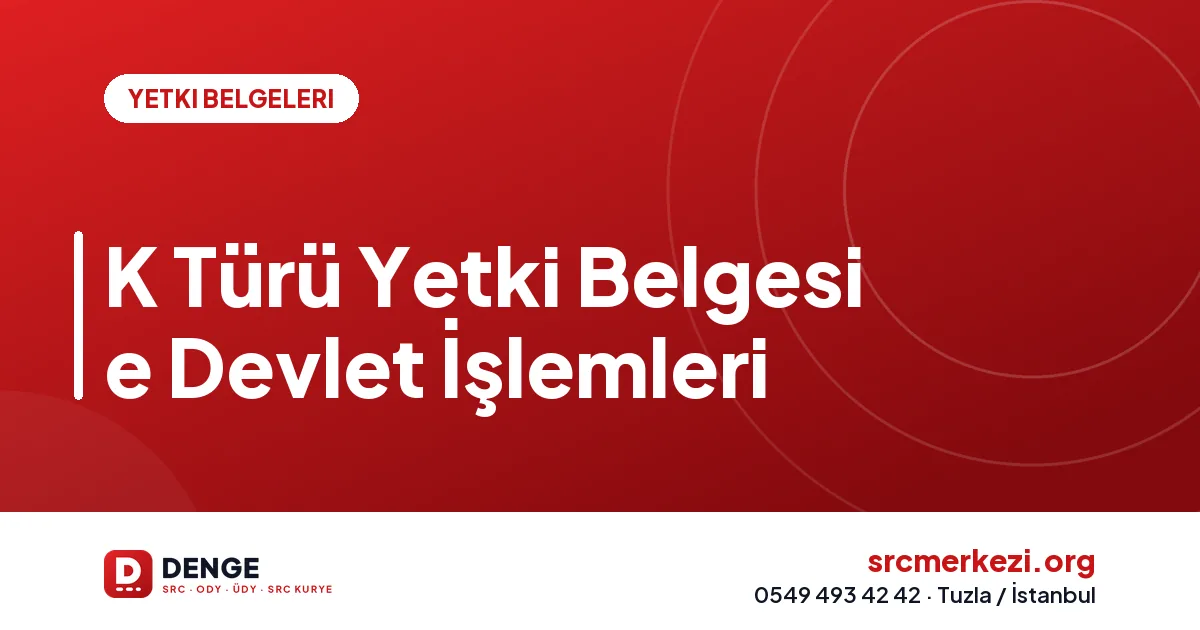 K Türü Yetki Belgesi e Devlet İşlemleri