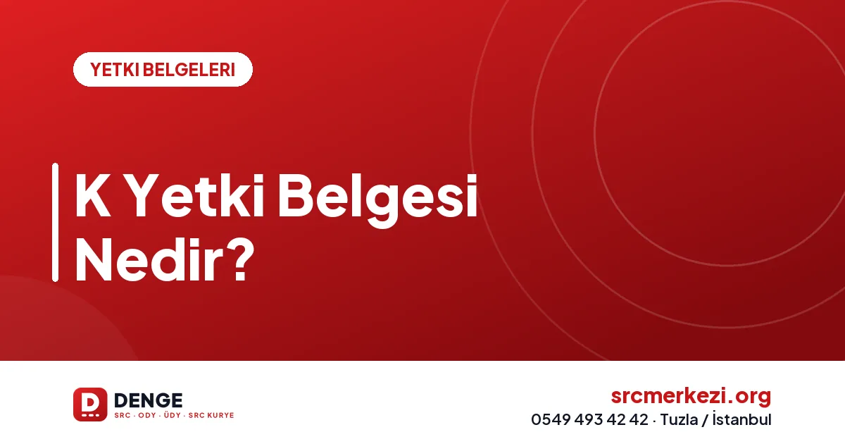 K Yetki Belgesi Nedir?