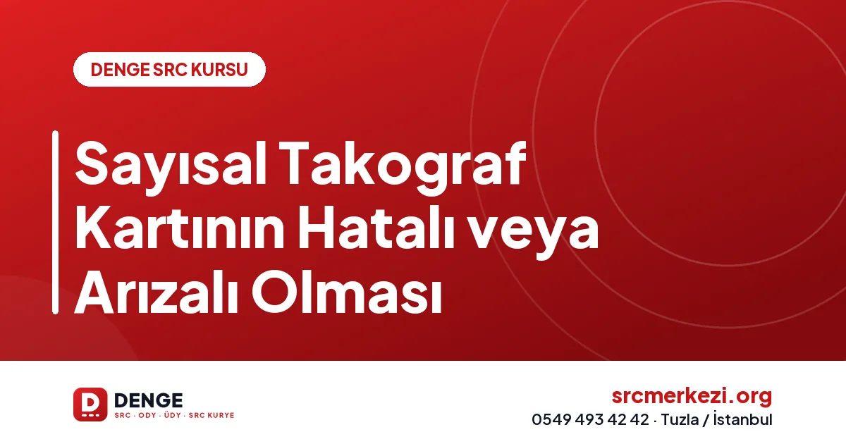 Sayısal Takograf Kartının Hatalı veya Arızalı Olması