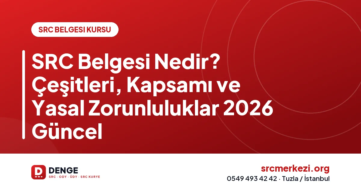 SRC Belgesi Nedir? Çeşitleri, Kapsamı ve Yasal Zorunluluklar 2026 Güncel